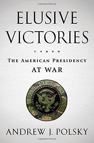 Andrew J. Polsky/Elusive Victories@ The American Presidency at War
