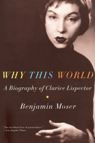 Benjamin Moser/Why This World@ A Biography of Clarice Lispector