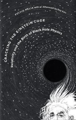 Fulvio Melia Cracking The Einstein Code Relativity And The Birth Of Black Hole Physics 