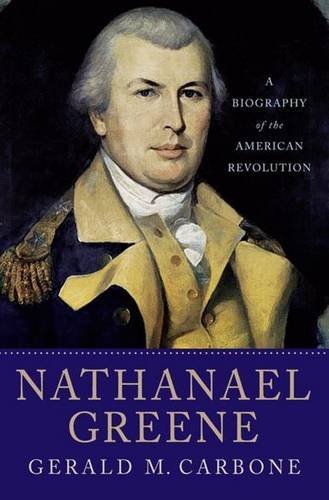 Gerald M. Carbone/Nathanael Greene@ A Biography of the American Revolution