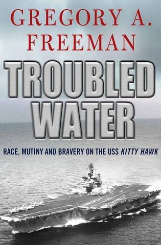 Gregory A. Freeman/Troubled Water@Race,Mutiny,And Bravery On The Uss Kitty Hawk