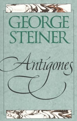 George Steiner/Antigones@ How the Antigone Legend Has Endured in Western Li