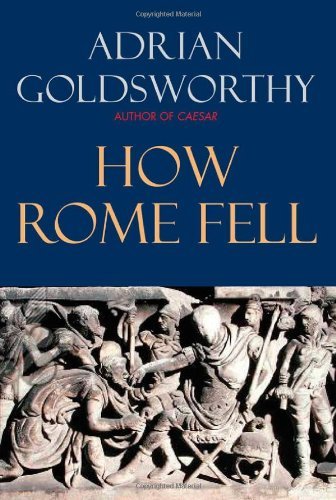 Adrian Goldsworthy/How Rome Fell@ Death of a Superpower