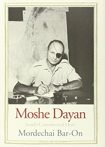 Mordechai Bar On Moshe Dayan Israel's Controversial Hero 