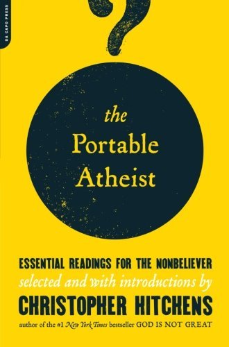 Christopher Hitchens/The Portable Atheist@ Essential Readings for the Nonbeliever