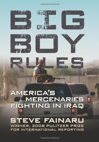 Steve Fainaru/Big Boy Rules@America's Mercenaries Fighting In Iraq
