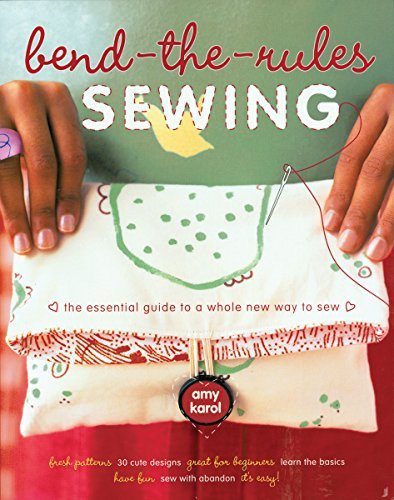 Amy Karol/Bend-The-Rules Sewing@ The Essential Guide to a Whole New Way to Sew