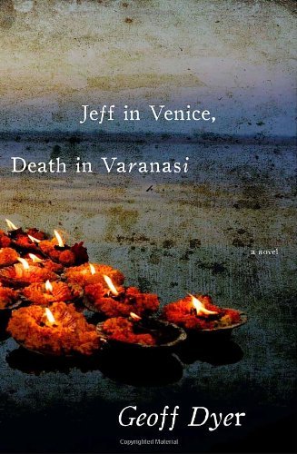 Geoff Dyer/Jeff In Venice,Death In Varanasi
