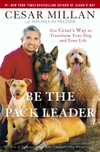 Cesar Millan/Be The Pack Leader@Use Cesar's Way To Transform Your Dog... And Your