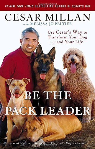 Cesar Millan/Be the Pack Leader@ Use Cesar's Way to Transform Your Dog... and Your