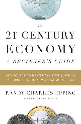 Randy Charles Epping/The 21st Century Economy--A Beginner's Guide@ With 101 Easy-To-Master Tools for Surviving and T