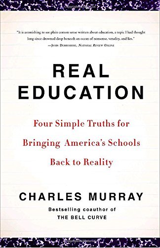 Charles Murray/Real Education@ Four Simple Truths for Bringing America's Schools