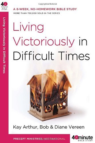 Kay Arthur/Living Victoriously in Difficult Times