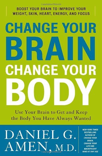 Daniel G. Amen/Change Your Brain,Change Your Body@Use Your Brain To Get And Keep The Body You Have