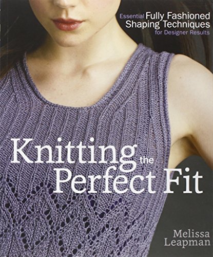 Melissa Leapman/Knitting the Perfect Fit@Essential Fully Fashioned Shaping Techniques for