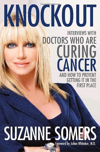 Suzanne Somers/Knockout@Interviews With Doctors Who Are Curing Cancer--An