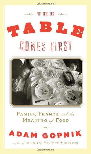 Adam Gopnik/Table Comes First,The@Family,France,And The Meaning Of Food