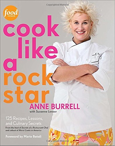 Anne Burrell/Cook Like a Rock Star@ 125 Recipes, Lessons, and Culinary Secrets