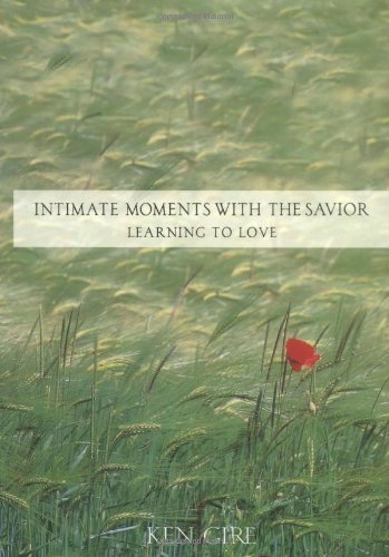 Ken Gire/Intimate Moments with the Savior@ Learning to Love