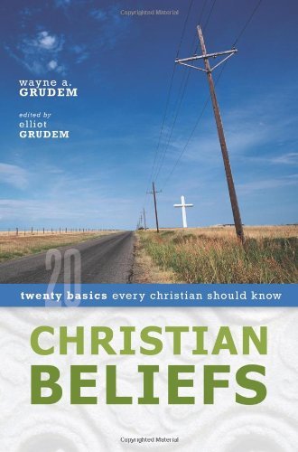 Wayne A. Grudem/Christian Beliefs@ Twenty Basics Every Christian Should Know