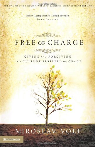 Miroslav Volf/Free of Charge@ Giving and Forgiving in a Culture Stripped of Gra