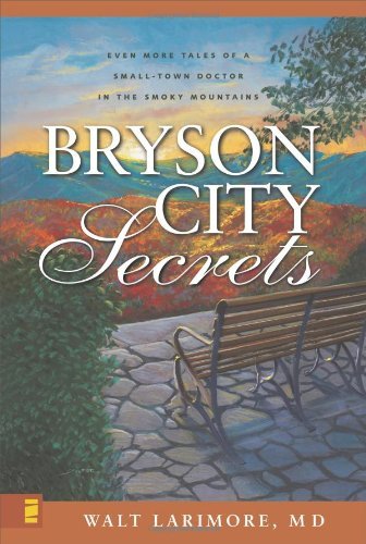 Walt Larimore MD/Bryson City Secrets@ Even More Tales of a Small-Town Doctor in the Smo