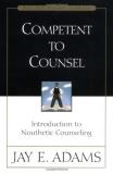 Jay E. Adams Competent To Counsel Introduction To Nouthetic Counseling 