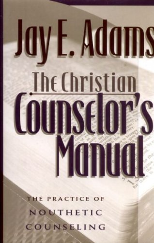 Jay E. Adams The Christian Counselor's Manual The Practice Of Nouthetic Counseling 