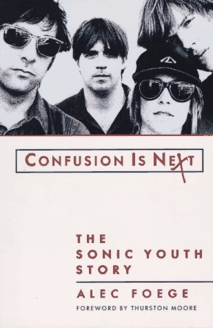 Alec Foege/Confusion Is Next: The Sonic Youth Story