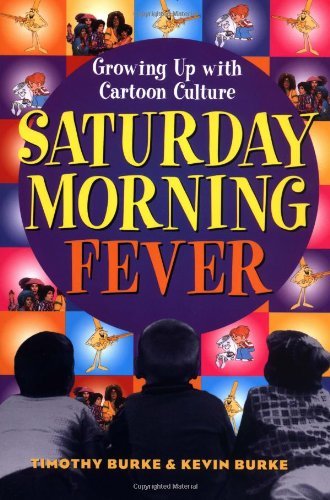 Timothy Burke/Saturday Morning Fever@Growing Up With Cartoon Culture