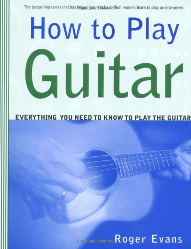Roger Evans/How to Play Guitar@ Everything You Need to Know to Play the Guitar