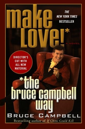 Campbell,Bruce/ Sanborn,Craig (CON)/ Ditz,Mike/Make Love the Bruce Campbell Way@Reprint
