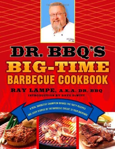 Ray Lampe/Dr. Bbq's Big-Time Barbecue Cookbook@ A Real Barbecue Champion Brings the Tasty Recipes