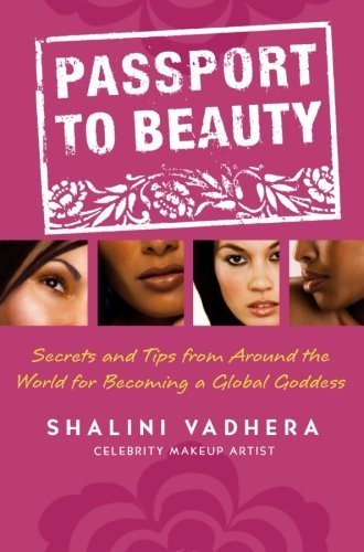 Shalini Vadhera/Passport to Beauty@ Secrets and Tips from Around the World for Becomi