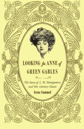 Irene Gammel/Looking for Anne of Green Gables@ The Story of L. M. Montgomery and Her Literary Cl
