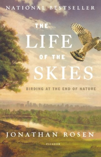 Jonathan Rosen The Life Of The Skies Birding At The End Of Nature 
