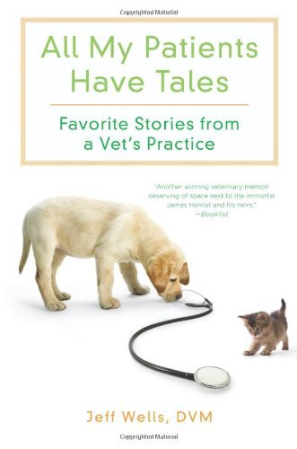 Jeff Wells/All My Patients Have Tales@Favorite Stories From A Vet's Practice