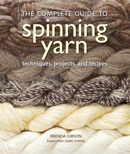 Brenda Gibson/The Complete Guide to Spinning Yarn@ Techniques, Projects, and Recipes