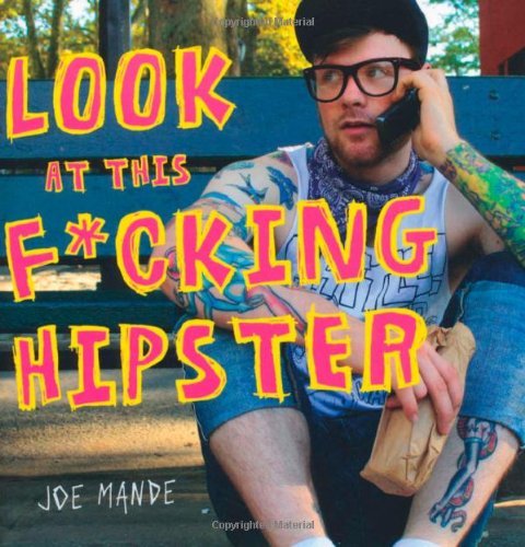 Joe Mande/Look At This F*cking Hipster