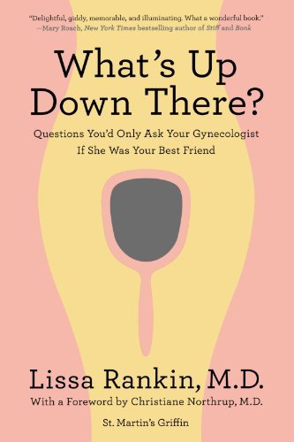 Lissa Rankin/What's Up Down There?@ Questions You'd Only Ask Your Gynecologist If She