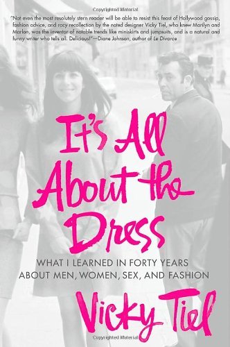 Vicky Tiel/It's All about the Dress@ What I Learned in Forty Years about Men, Women, S