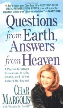 Char Margolis Questions From Earth Answers From Heaven A Psychic Intuitive's Discussion Of Life Death 