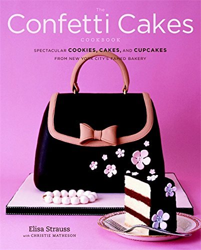 Elisa Strauss The Confetti Cakes Cookbook Spectacular Cookies Cakes And Cupcakes From New 