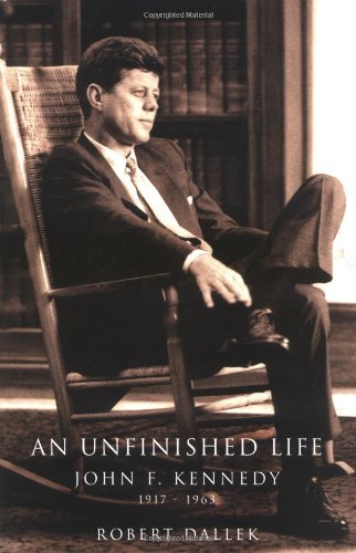 ROBERT DALLEK/AN UNFINISHED LIFE: JOHN F. KENNEDY, 1917-1963