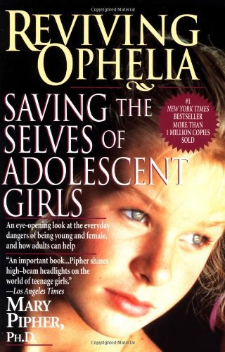 Mary Pipher/Reviving Ophelia@Saving The Selves Of Adolescent Girls
