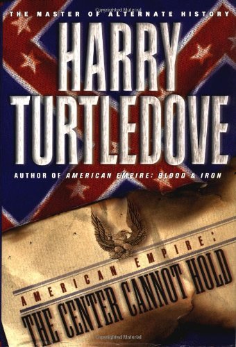 Harry Turtledove/American Empire: The Center Cannot Hold
