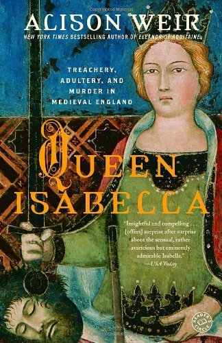 Alison Weir/Queen Isabella@ Treachery, Adultery, and Murder in Medieval Engla