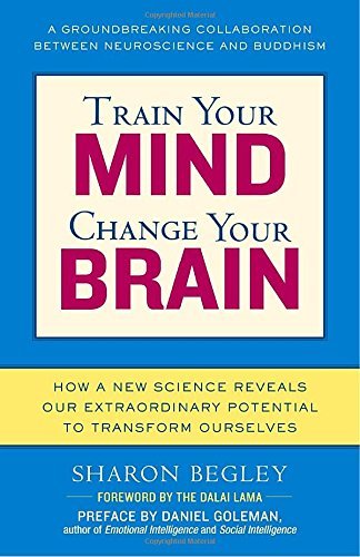 Sharon Begley/Train Your Mind, Change Your Brain@ How a New Science Reveals Our Extraordinary Poten