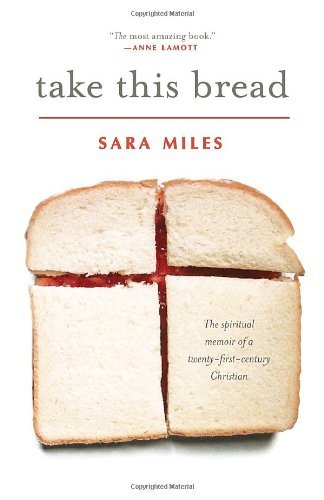 Sara Miles/Take This Bread@ A Radical Conversion