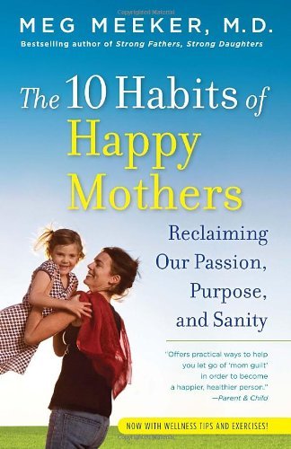 Meg Meeker/The 10 Habits of Happy Mothers@ Reclaiming Our Passion, Purpose, and Sanity